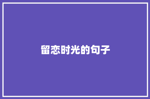 留恋时光的句子 知识百科