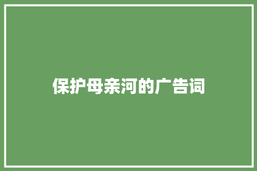 保护母亲河的广告词