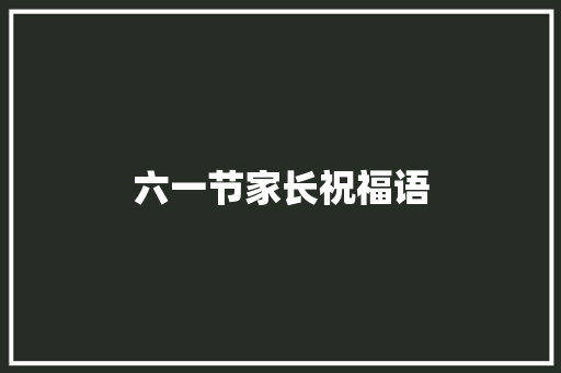 六一节家长祝福语