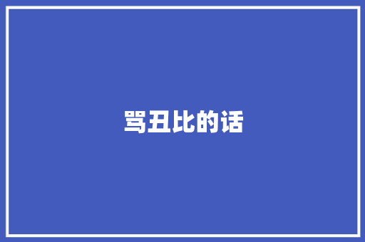 骂丑比的话