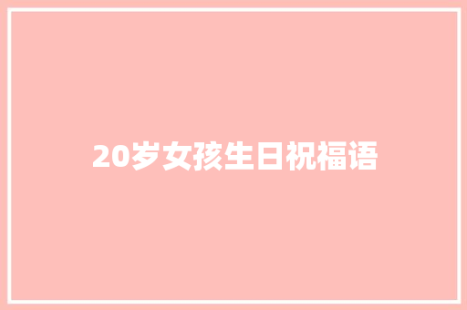 20岁女孩生日祝福语 知识百科
