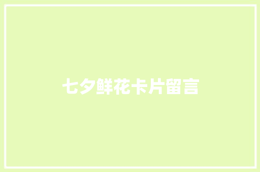 七夕鲜花卡片留言 知识百科