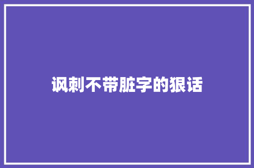 讽刺不带脏字的狠话