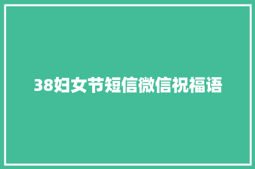 38妇女节短信微信祝福语