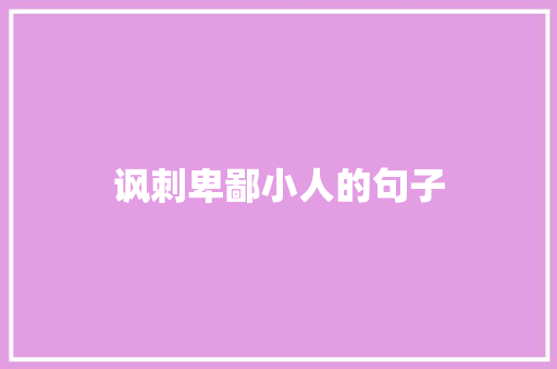 讽刺卑鄙小人的句子