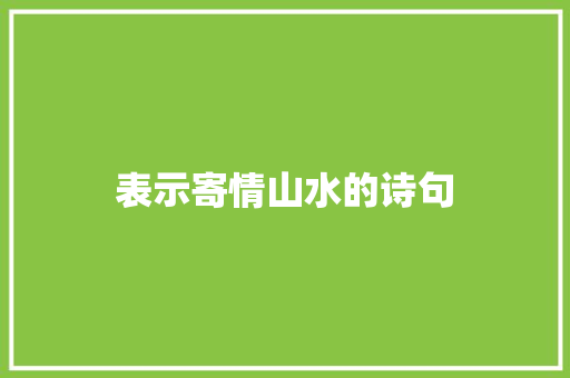 表示寄情山水的诗句 知识百科