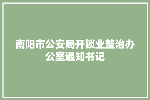 南阳市公安局开锁业整治办公室通知书记 汽车知识