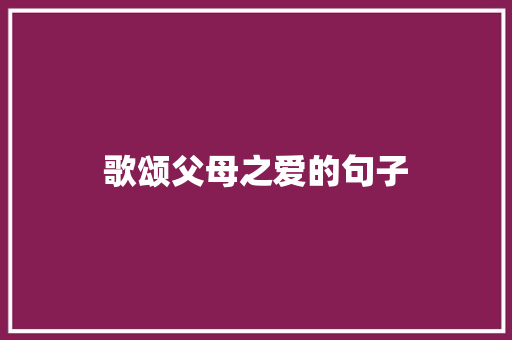 歌颂父母之爱的句子