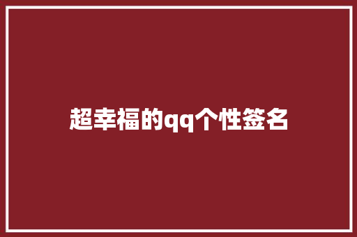 超幸福的qq个性签名 知识百科