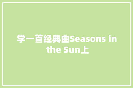 学一首经典曲Seasons in the Sun上 休闲娱乐
