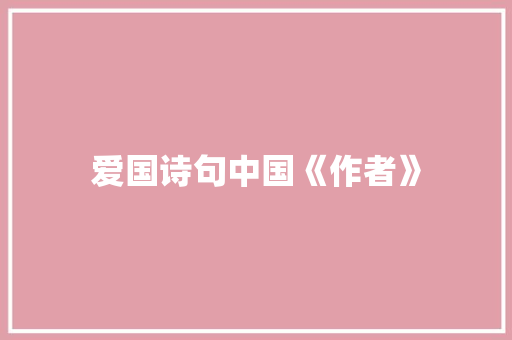 爱国诗句中国《作者》