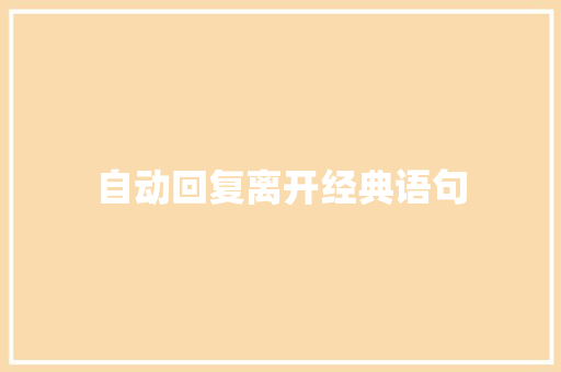 自动回复离开经典语句 知识百科