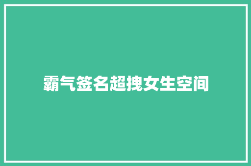 霸气签名超拽女生空间 知识百科