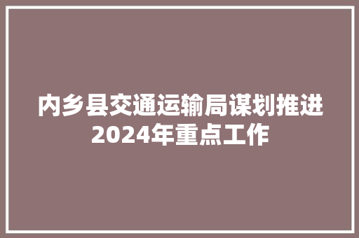 内乡县交通运输局谋划推进2024年重点工作