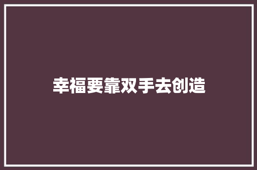 幸福要靠双手去创造