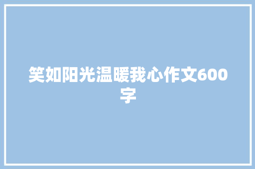 笑如阳光温暖我心作文600字 知识百科