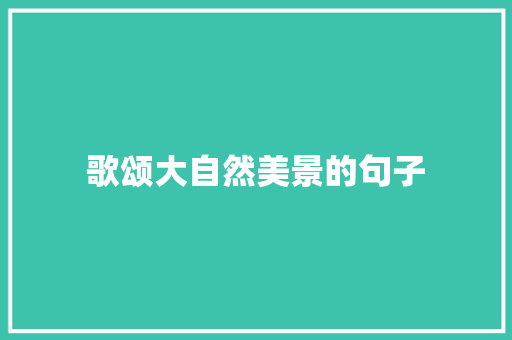 歌颂大自然美景的句子