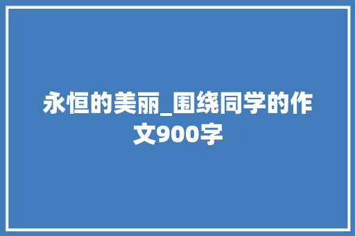 永恒的美丽_围绕同学的作文900字