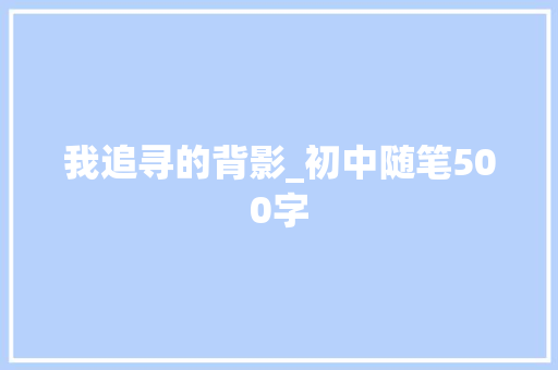 我追寻的背影_初中随笔500字