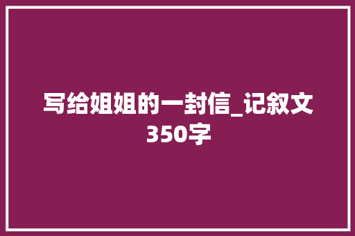写给姐姐的一封信_记叙文350字