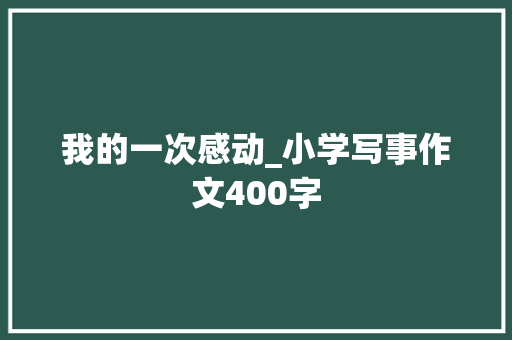 我的一次感动_小学写事作文400字