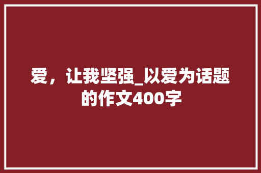 爱，让我坚强_以爱为话题的作文400字
