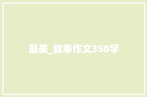 最美_叙事作文350字 知识百科
