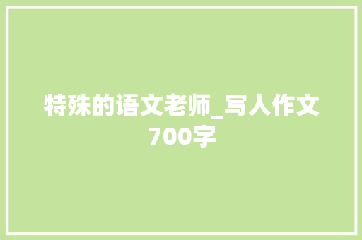 特殊的语文老师_写人作文700字 知识百科