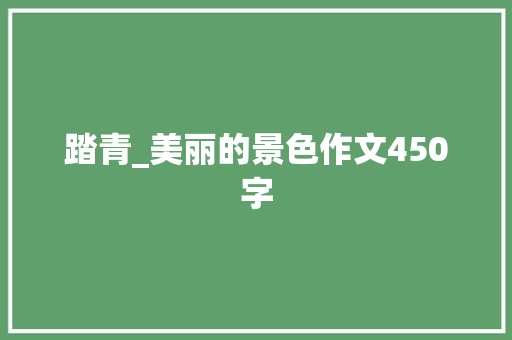 踏青_美丽的景色作文450字