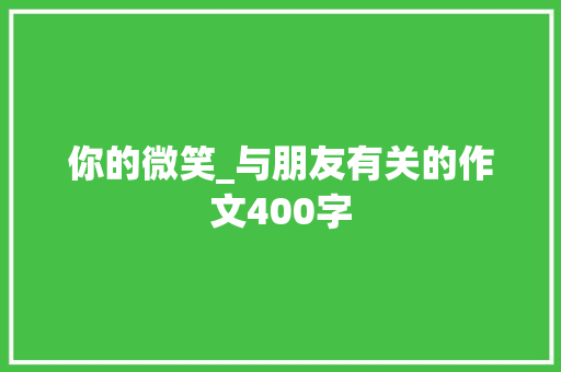 你的微笑_与朋友有关的作文400字