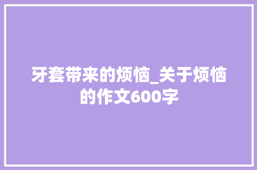 牙套带来的烦恼_关于烦恼的作文600字