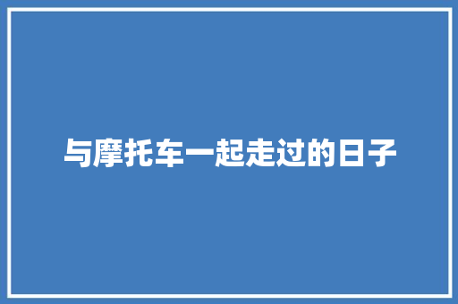 与摩托车一起走过的日子 知识百科