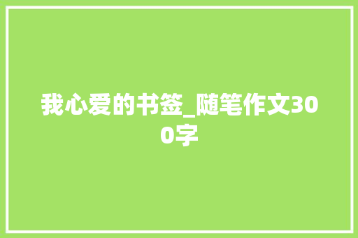 我心爱的书签_随笔作文300字