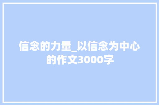 信念的力量_以信念为中心的作文3000字