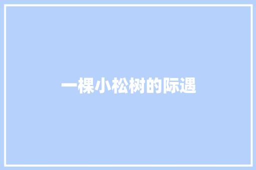 一棵小松树的际遇 知识百科