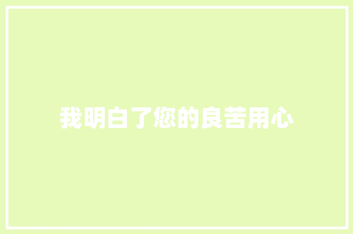 我明白了您的良苦用心