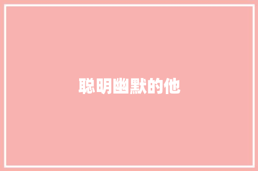 聪明幽默的他