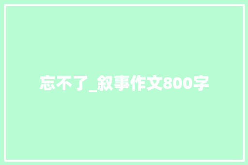 忘不了_叙事作文800字