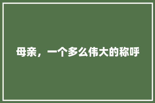 母亲，一个多么伟大的称呼