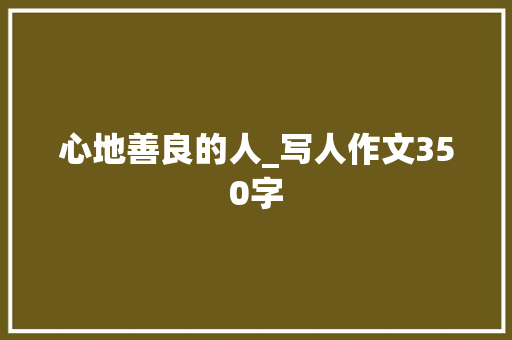 心地善良的人_写人作文350字