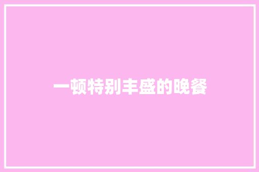 一顿特别丰盛的晚餐