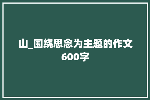 山_围绕思念为主题的作文600字