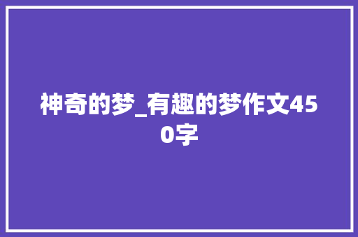 神奇的梦_有趣的梦作文450字 知识百科