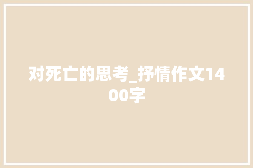 对死亡的思考_抒情作文1400字