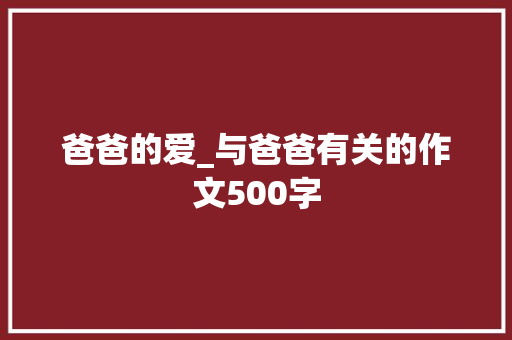 爸爸的爱_与爸爸有关的作文500字