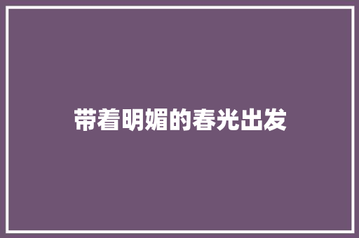 带着明媚的春光出发