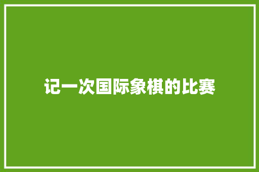 记一次国际象棋的比赛