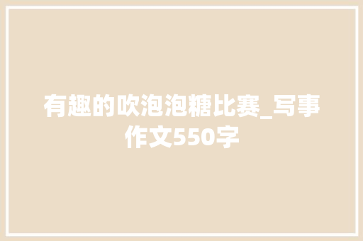 有趣的吹泡泡糖比赛_写事作文550字