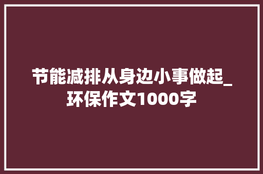 节能减排从身边小事做起_环保作文1000字