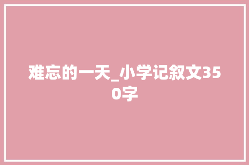难忘的一天_小学记叙文350字